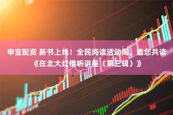 申宝配资 新书上线！全民阅读活动周，邀您共读《在北大红楼听讲座（第三辑）》